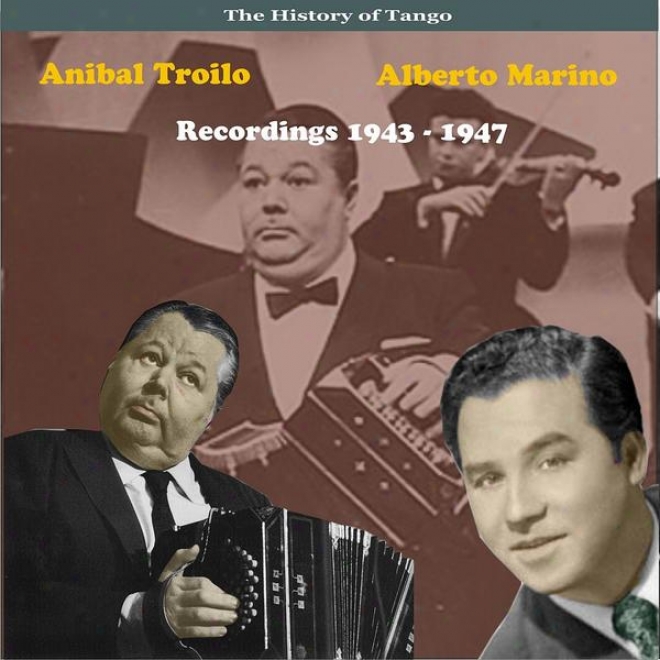 The History Of Tango, Anibal Troilo & Alberto Marino, Recordings 1943 - 1947