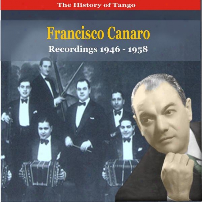 The History Of Tango / Francisco Canaro & His Orchestra / Recordimgs 1946 - 1958