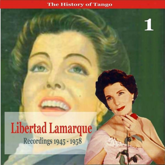 The History Of Tango / Libertad Lamarque, Volume 1 / Recordings 1945 - 1958