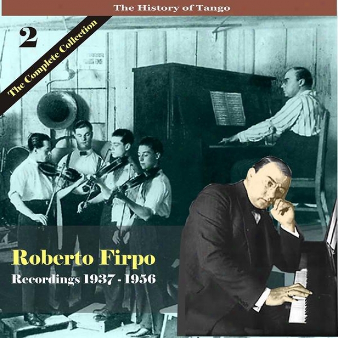 The History O Tango / Roberto Firpo - The Complete Collection, Volume 2 - Recordings 1937 - 1956