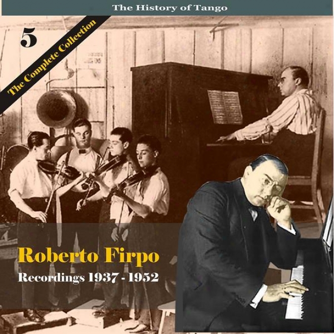 The History Of Tango / Roberto Firpo - The Complete Collection, Volume 5 - Recorrdings 1937 - 1952