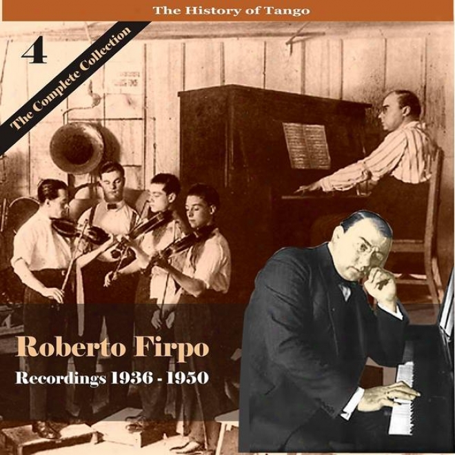 The History Of Tango / Roberto Firpo - The Complete Collection, Volume 4 - eRcirdings 1936 - 1950