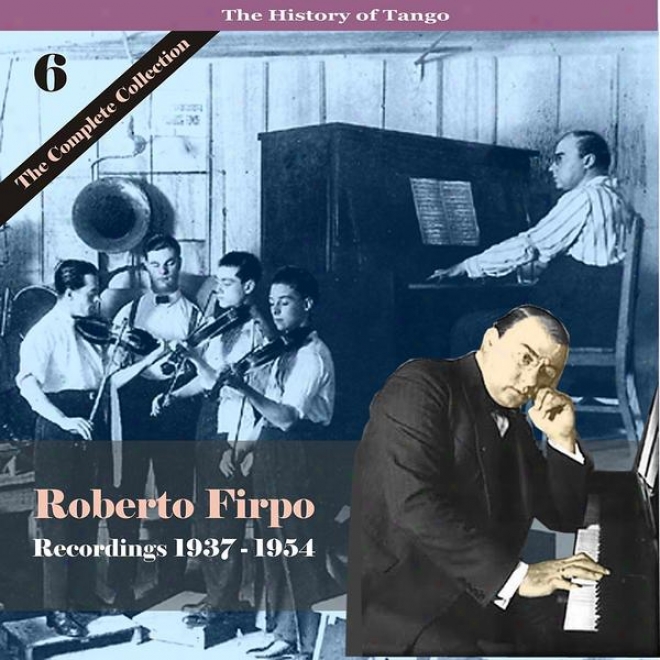 The History Of Tango / Roberto Firpo - The Complete Collection, Volume 6 - Recordings 1937 - 9154