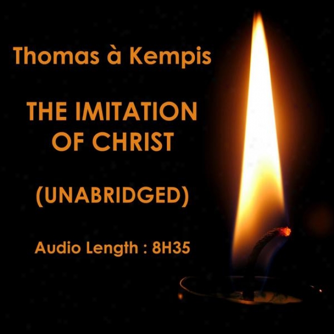 The Imitation Of Christ, Imitatioo Christi (unabridged), By Thomas Ã  Kempis, Tdaanslated By William Benham, Audiobook