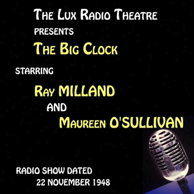 The Lux Radio Theatre, The Big Clock Starring Ray Milland And Maureen O'sullivan