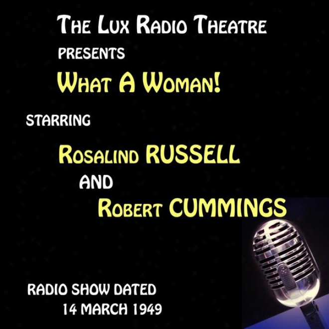 The Lux Radio Thestre, What A Woman! Star5ing Rosalind Russell And Robert Cummings