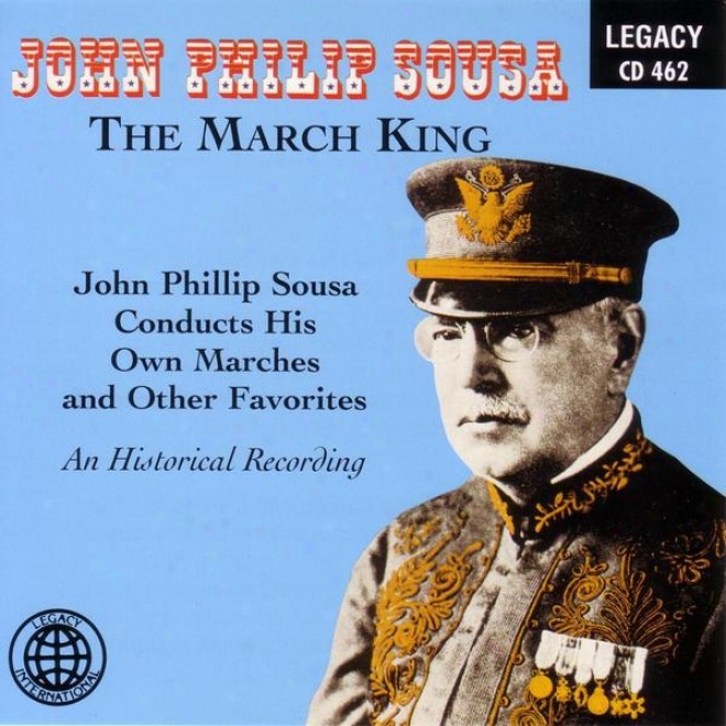 The Marcg King - John Philip Sousa Conducts His Own Marches And Other Favorites - An Historical Recording