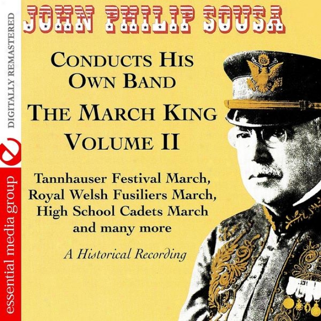 The March King: John Philip Sousa Conducts His Own Band - A Histodical Recording Volume Ii (digitally Remastered)