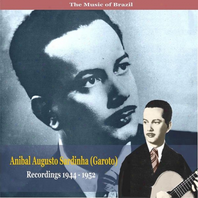 The Music Of Brazil /  Anibal Augusto Sardinha (garoto)  / Recordings 1944 - 1952