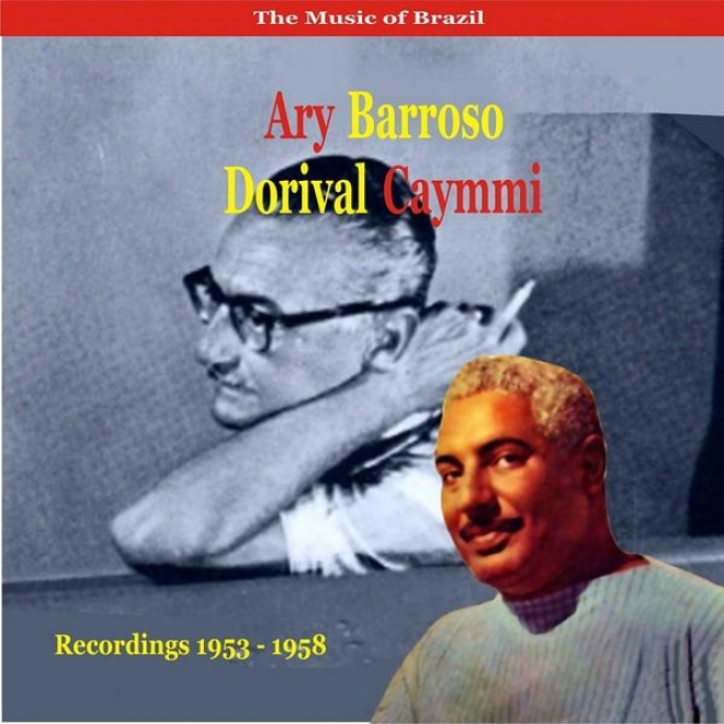 The Musuc Of Brazil / Ary Barroso & Dorival Caymmi / Recordings 1953 - 1958