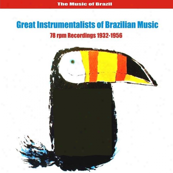 The Music Of Brazil / Great Instrumentalisys Of Brazilian Music / 78 Rpm Recordings 1932-1956