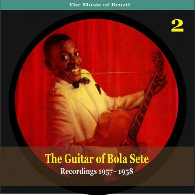 The Music Of Brazil / The Guitar Of Bola Sete Volume 2 / Recordings 1957 - 1958