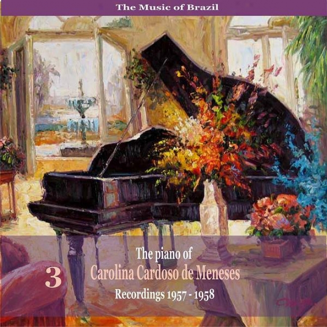 The Music Of Brazil: The Piano Of Carolina Caroso De Menezes, Volume 3 - Recordings 1957 - 1958