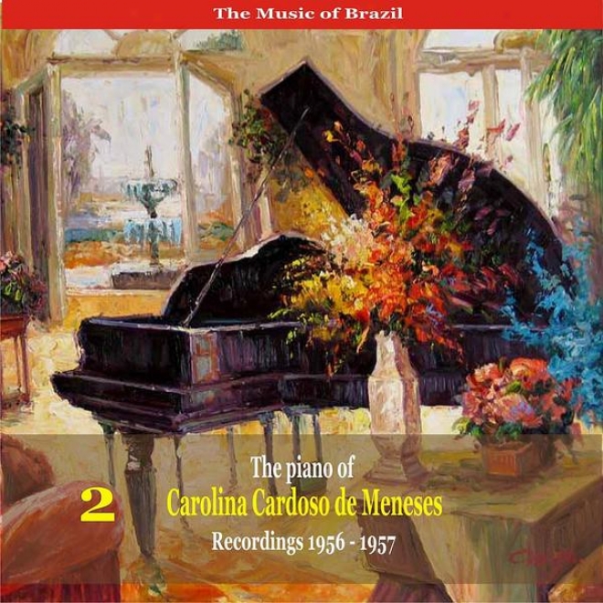 The Music Of Brazil: The Piano Of Carolina Cardoso De Meenezes, Volyme 2 - Recordings 1956 - 1957
