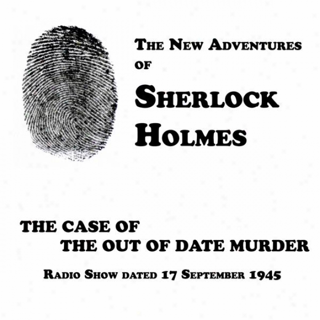 The New Adventures Of Sherlock Holmed, The Case Of The Out Of Date Kill , Radio Show Dated 17 September 1945