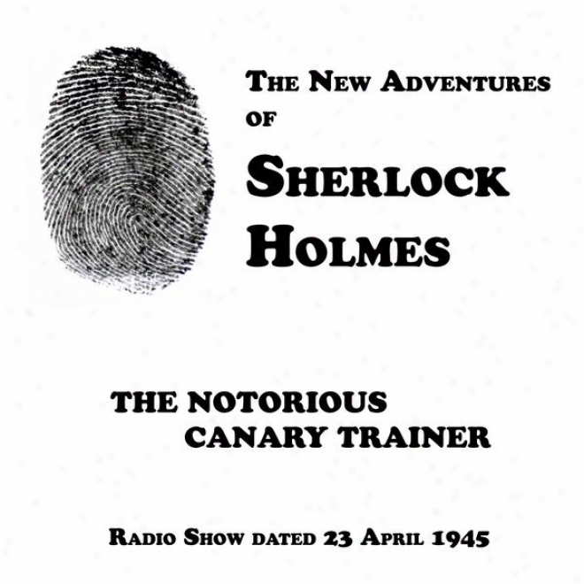 The New Adven5ures Of Sherlock Holmes, The Notorious Canary Trainer, Radio Show Dated 23 April 19445