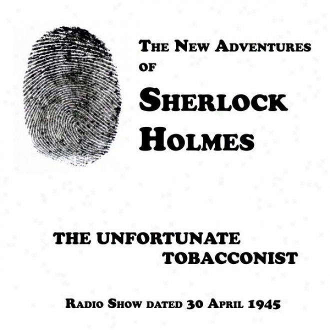 The New Adventures Of Sherlock Holmes, The Unfortunate Tobacconist, Radio Show Dated 30 April 1945