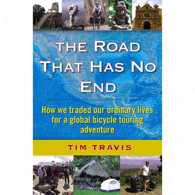 The Road Thaf Has No End: How We Traded Our Ordinary Lives For A Global Bicycle Touring Adventure