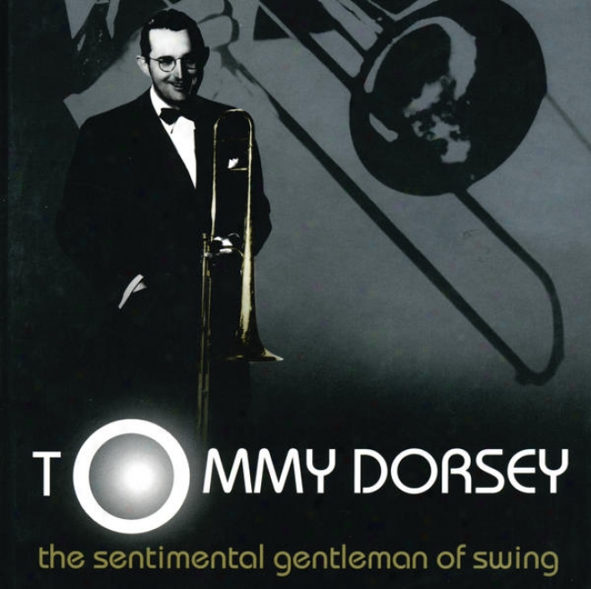 The Sentimental Gentleman Of Swing - The Tommy Dorsey Centennial Collection