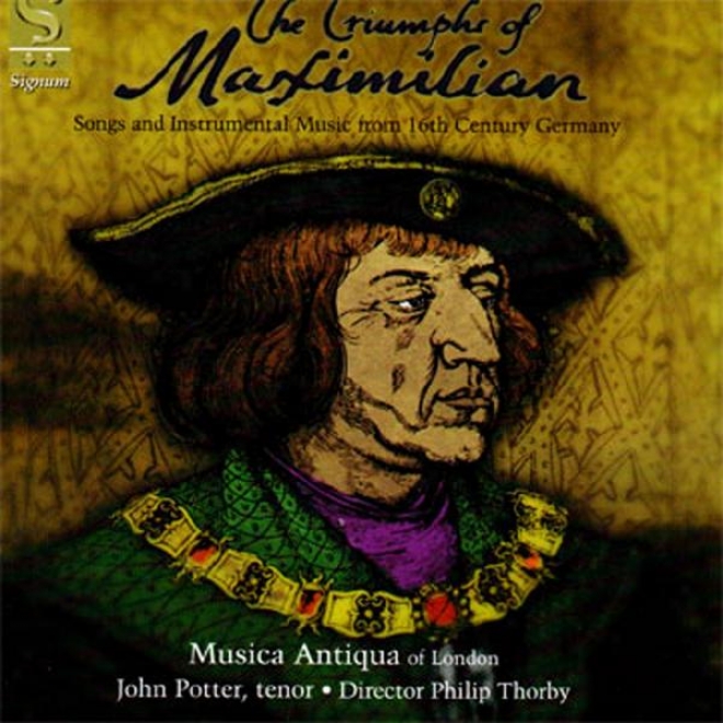 The Triumphs Of Maximilian: Songs And Instrumental Music From 16th Century Germany
