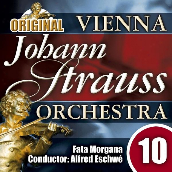 The Vienna Johann Strausw Orchestra: Edition 10, Fata Morgana - Conductor: Alfred Eschwã©
