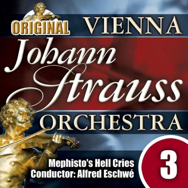 The Vienna Johann Strauss Orchestra: Edition 3, Mephisto's Hell Cries - Conductor: Alfred Eschwã©