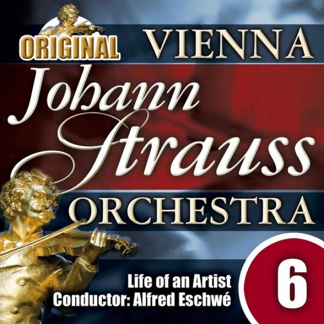 The Vienna Johann Strauss Orchestra: Eition 6, Life Of An Artist - Conductor: Alfred Eschwã©