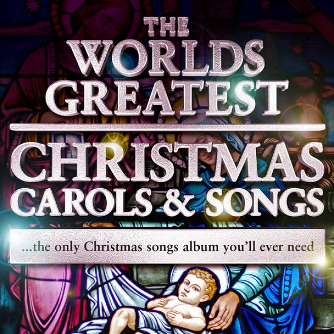 The Worlds Greatest Christmas Carols & Songs - The Only Xmas Songs Album You'll Ever Need
