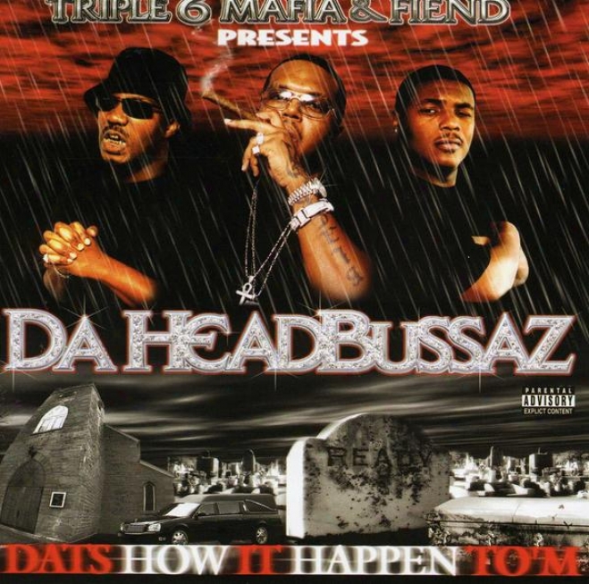 Three 6 Mafia And Supremely malignant person Presents : Da Headbussaz - Dat's How It Happen To'm