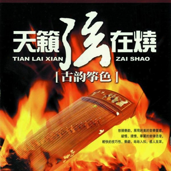 Tian Lai Xian Zai Shao ( Yi ) Gu Yun Zheng Se (tlike Chinese Classical - Burning Strings Vol.:1 Color Of Guzheng)