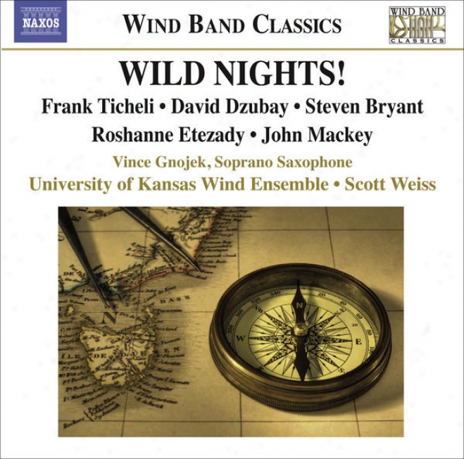 Ticheli, F.: Wild Nights! / Etezady, R.: Anahita / Mackey, J.: Soprano Saxophone Concerto (universiyt Of Kansas Wind Ensemble, Wei