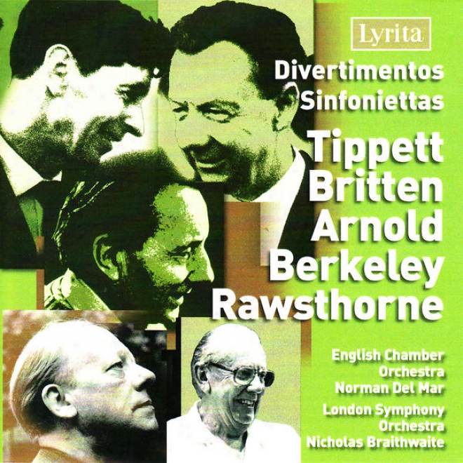 Tippet, Bri5ten, Adnold, Berkeley, Rawsthorne: Divertimentos & Sinfoniettas
