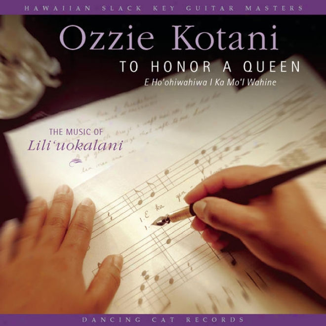 To Honor A Queen (e Ho'ohiwahiwa I Ka Mo'i Wahine): The Music Of Lili'uokalani