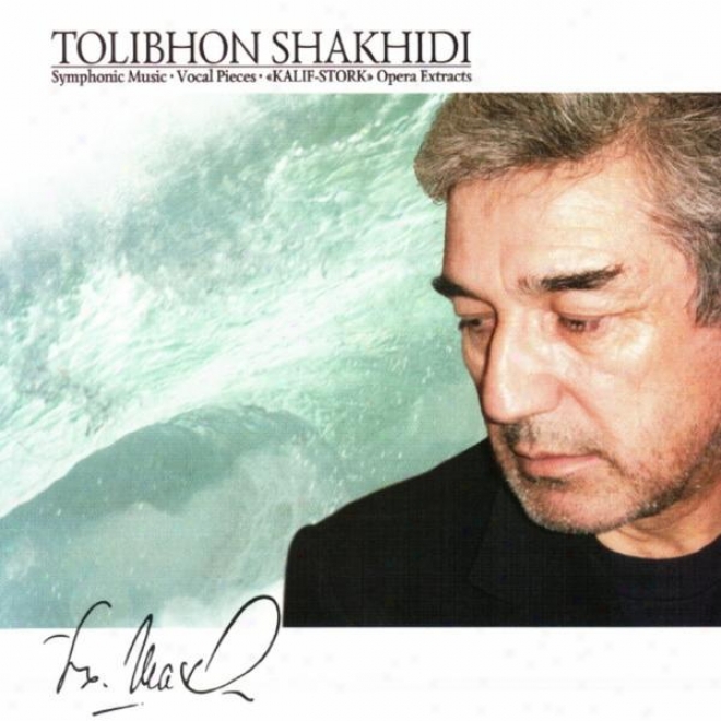 Tolibkhob Shakhidi : Symphonic Music, Vocal Pieces, Kalif-stork Opera Extracts