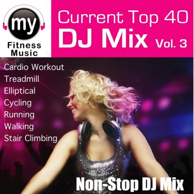 Top 40 Dj Mix Vol 3 (non-stop Mix For Walking, Jogging, Elliptical, Stair Climber, Treadmill, Biking, Labor)