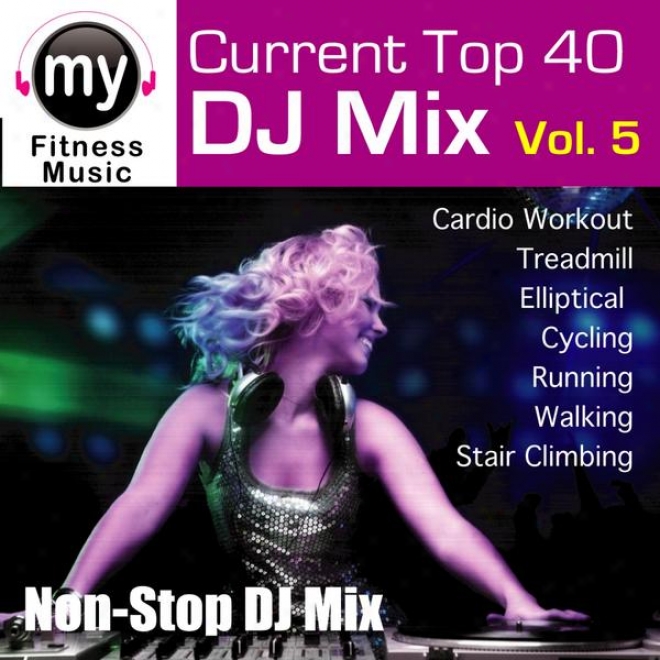 Top 40 Dj Mix Vol 5 (non-stop Mix For Walking, Jogging, Elliptical, Stair Climber, Treadmill, Biking, Exerxise)