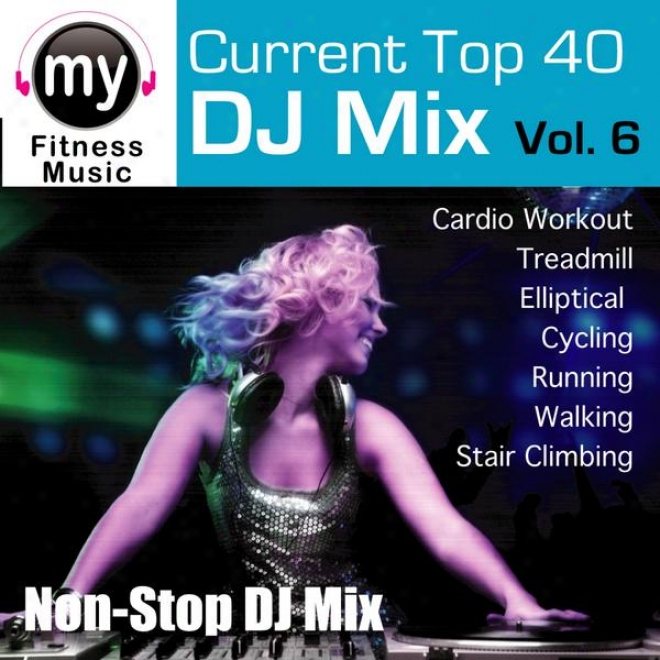 Top 40 Dj Mix Vol 6 (non-stop Mix For Walking, Jogging, Elliptica,l Stair Climber, Treadmill, Biking, Labor)