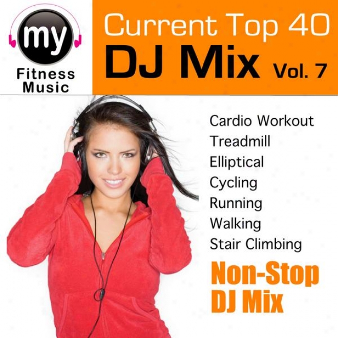 Top 40 Dj Mix Vol 7 (non-stop Mix For Walking, Jogging, Elliptical, Stairs Climber, Treadmill, Biking, Exercise)
