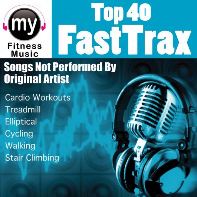 Top 40 Fasting Trax Vol 1 (non-stop Mix For Treadmill, Stair Climber, Elliptical, Cycling, Walking, Exercise)