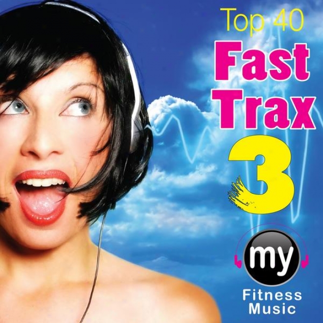 Top 40 Fast Trax Vol 3 (non-stop Mix For Walking, Jogging, Ellipticla, Stair Climber, Treadmill, Biking, Exercise)