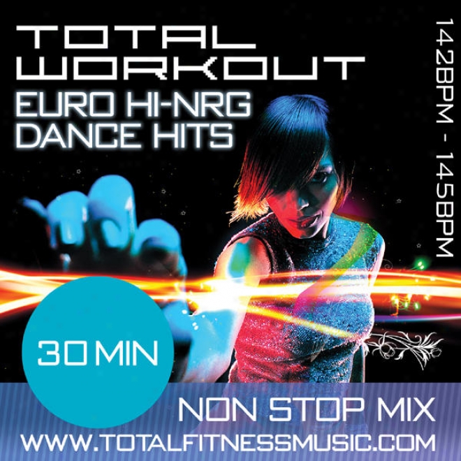 Total Workout Euro Hi Nrg Hits 30 Minute Non Stop Fitness Music Mix 142 Â�“ 145 Bpm For Jogging, Spinning, S5ep, Bodypump, Aerobics