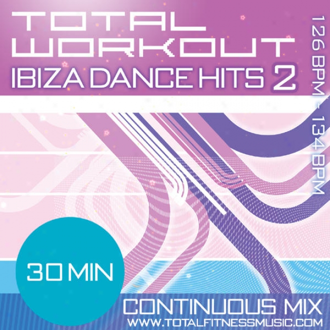 Total Workout Ibiza Dance Hits 2 30 Minute Continuous Workout Soundtrack 126bpm Â�“ 133bpm For Jogging, Step, Aerobics, Cycling, Fas