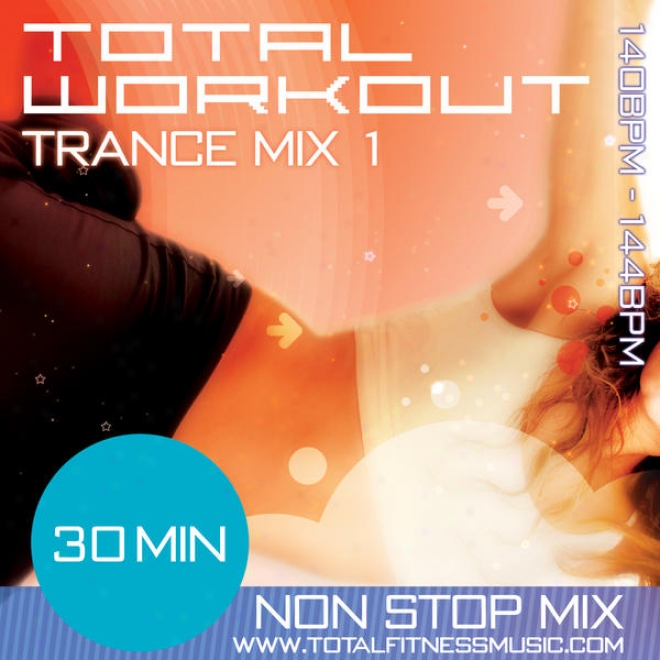 Total Workout Trance Mix 1 30 Minute Non Stop Fitness Music Mix 140  144bpm For Jogging, Spinning, Step, Bodypump, Aerobics & Gen