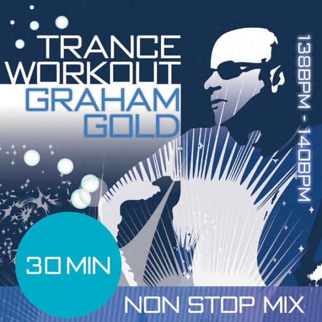 Trance Workout Mixed By Graham Gold 30 Note Non Stop Fitness Music Mix 138bpm - 140bpm For Jogging, Spinning, Step, Bodypump, Ae