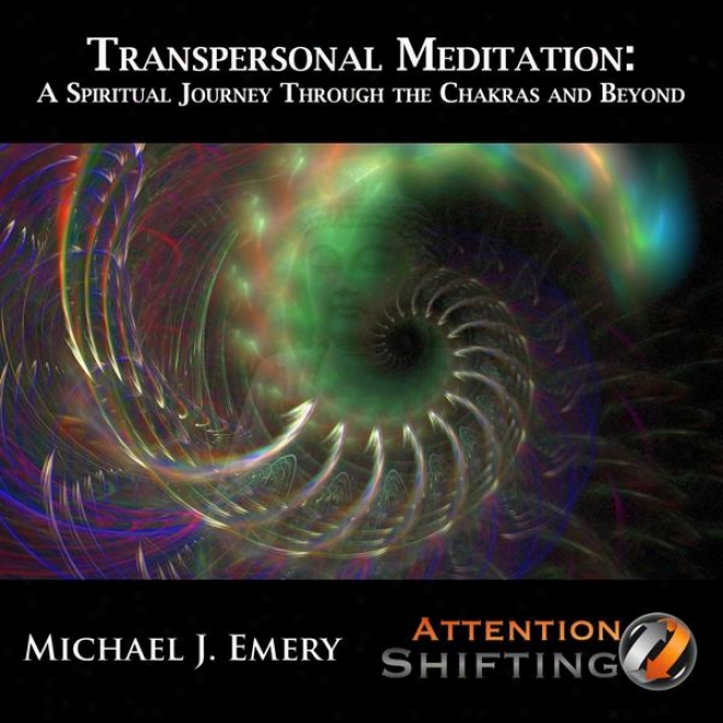 Transpersonal Meditation: A Spiritual Travel Through The Chakras And Beyond