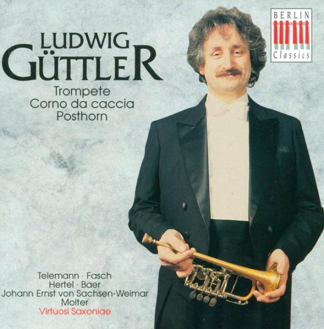 Trumpet Recital: Guttler, Ludwig - Telemann, G.p. / Fasch, J.f. / Hertel, J.w. / Baer,_J. / Molter, J.m.