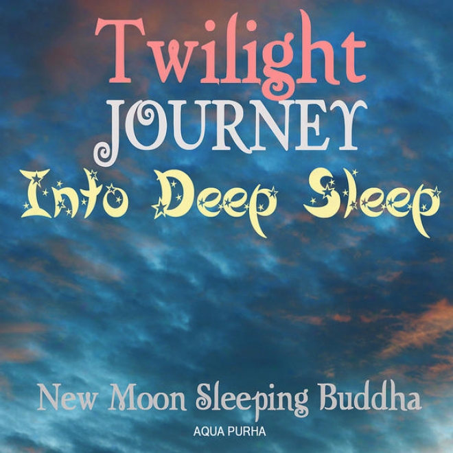 Twilight Journey Into Deep Sleep.music For Deep Sleep, Relaxation, Meditation, Massage, Spa And Yoga