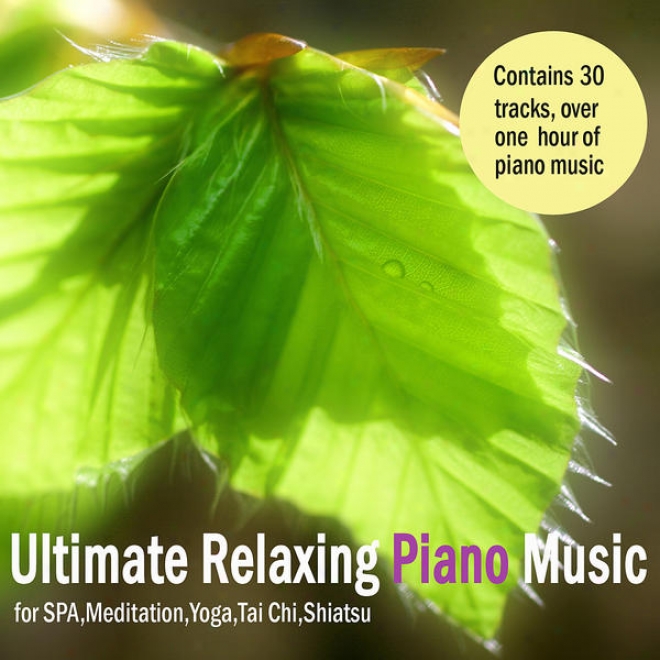 Ultimate Relaxing Piano Music For Spa, Massage, Meditation, Yoga, Tai Chi & Shiatsu