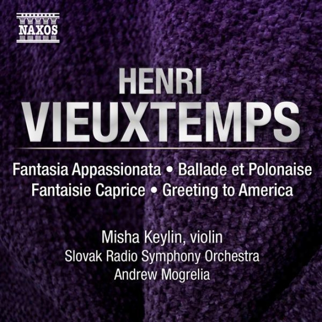 Vieuxtemps, H.: Fantasia Appassionata / Ballade And Polonaise / Fantaisie-caprice / Greeting To America (keylin, Slovak Radio Symp