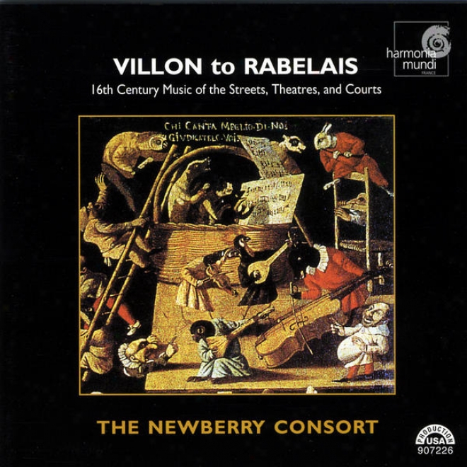 Villon To Rabelais - 16th Century Music Of The Streets, Theatres, And Courts